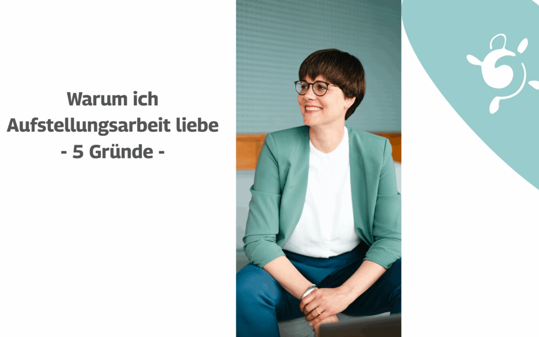 Warum ich Aufstellungsarbeit liebe – meine 5 besten Gründe