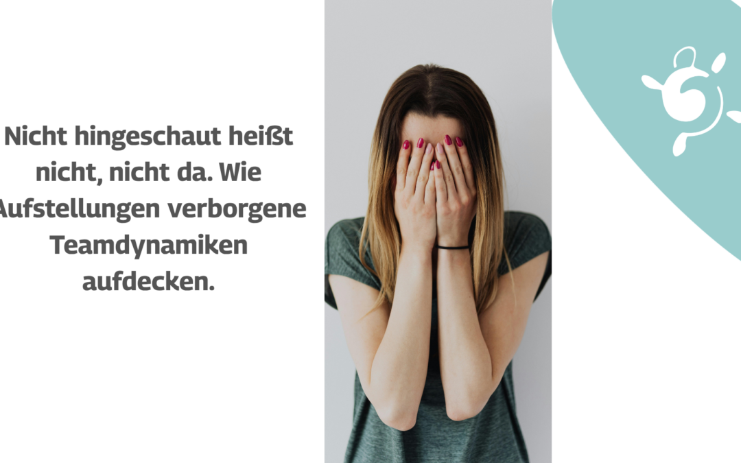 Nicht hingeschaut heißt nicht: nicht da. Wie Aufstellungen verborgene Teamdynamiken aufdecken